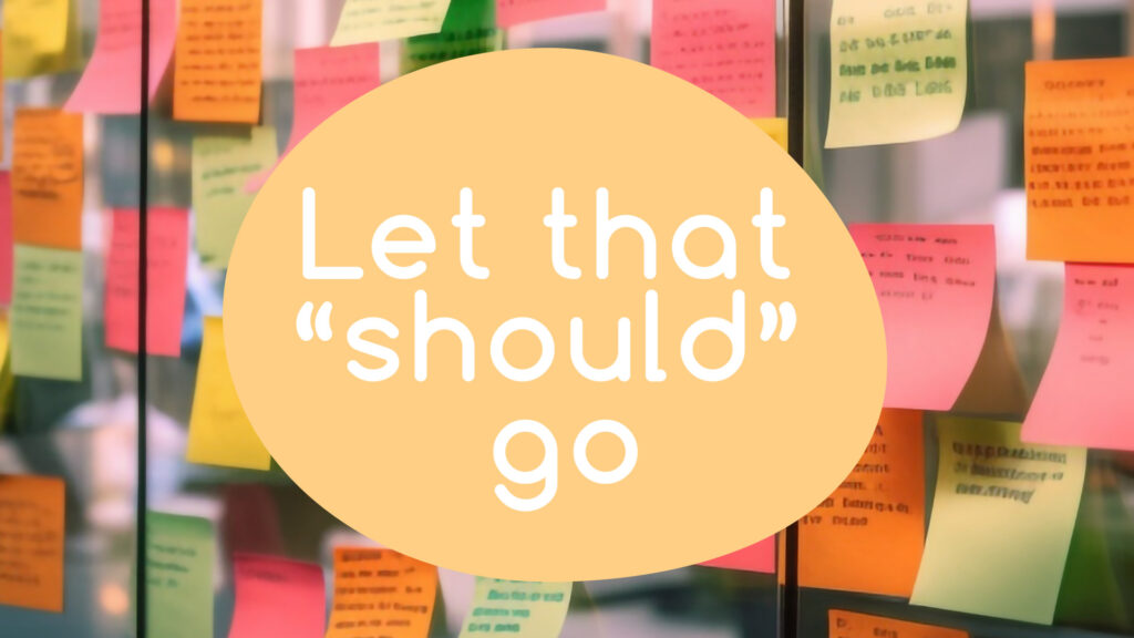 A meme saying: Let that "should" go